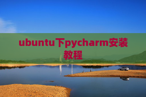 ubuntu下pycharm安装教程 ubuntu下pycharm安装教程